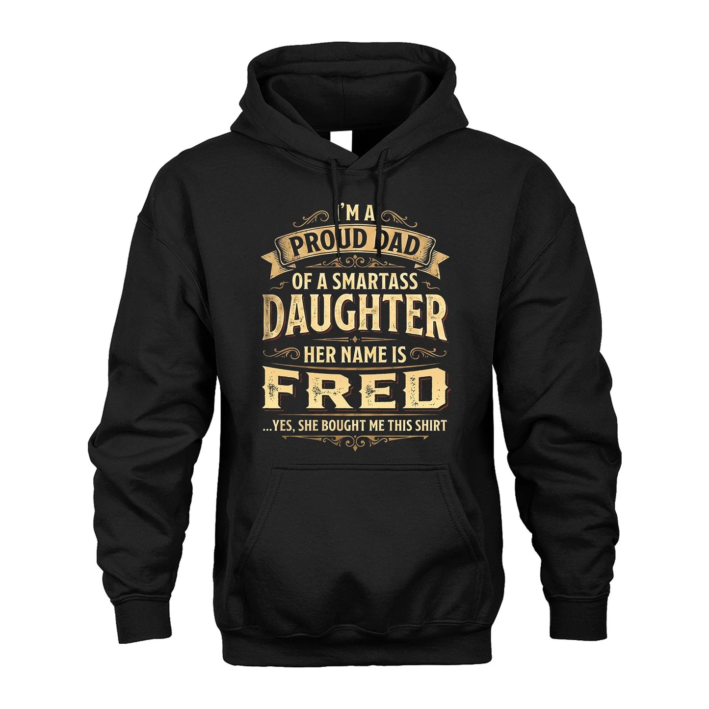 FRED 13K1-356 I'm A Proud Dad Of A Smartass Daughter Her Name Is...