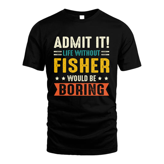 FISHER 13K2-124–Personalized Funny Quote Apparel “Life Without NAME Would Be Boring”