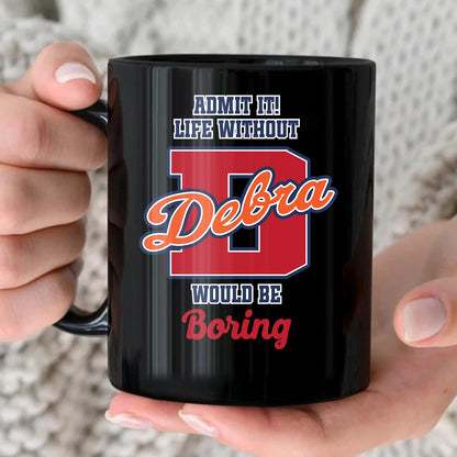 Admit It Life Without Your Name Would Be Boring Sporty Mug DEBRA 13K1 MG17