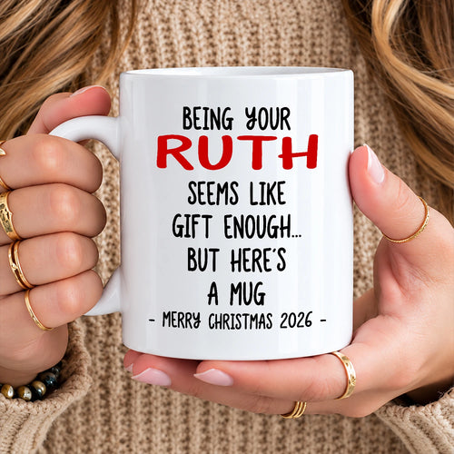 Being Your Name Seems Like Gift Enough Funny Christmas Mug Gift RUTH 13K1 MG33