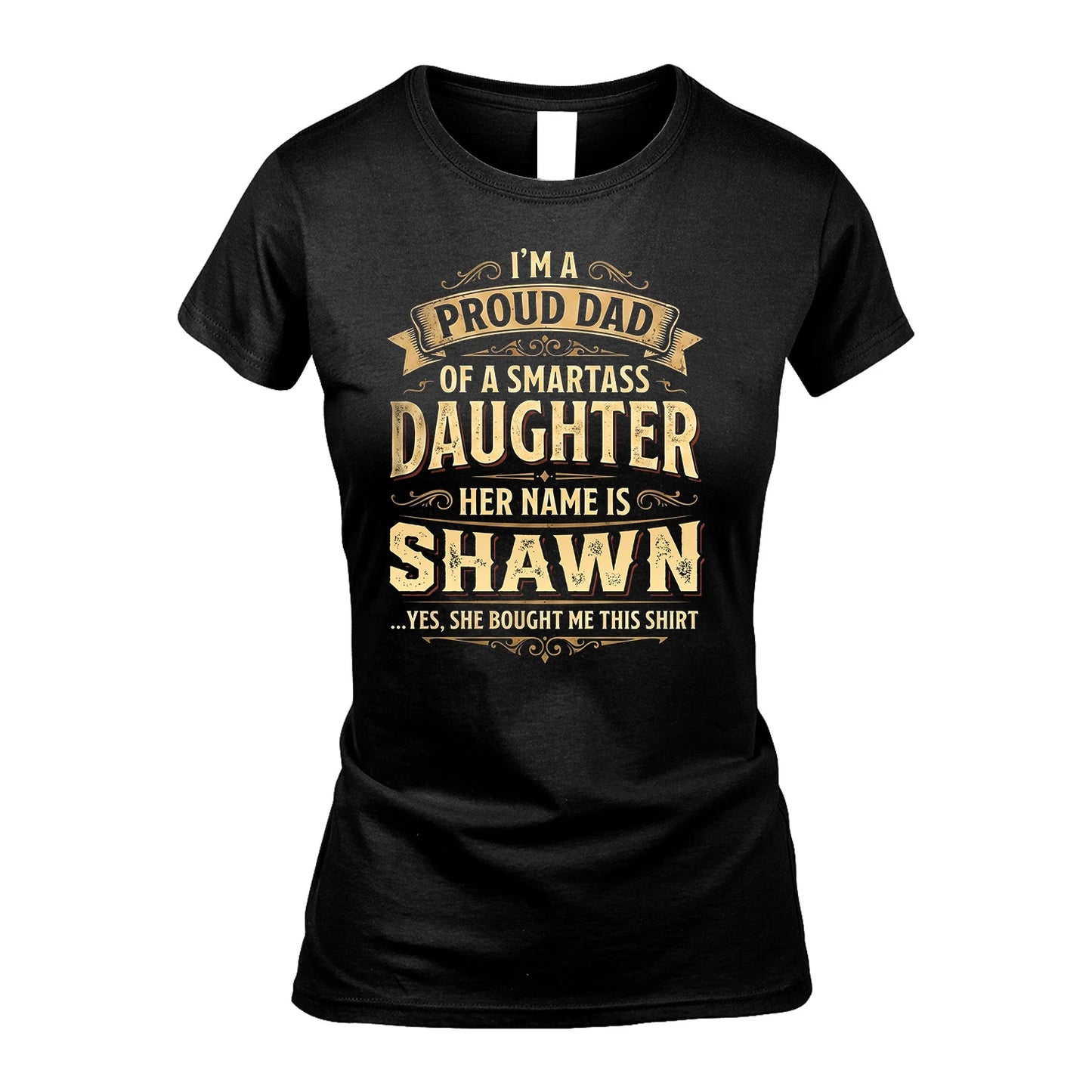 SHAWN 13K1-356 I'm A Proud Dad Of A Smartass Daughter Her Name Is...