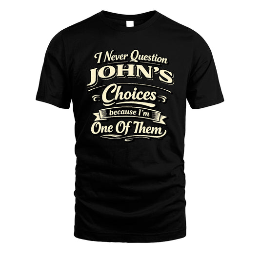 JOHN 13K1-532 I Never Question... Choices Because I'm One Of Them