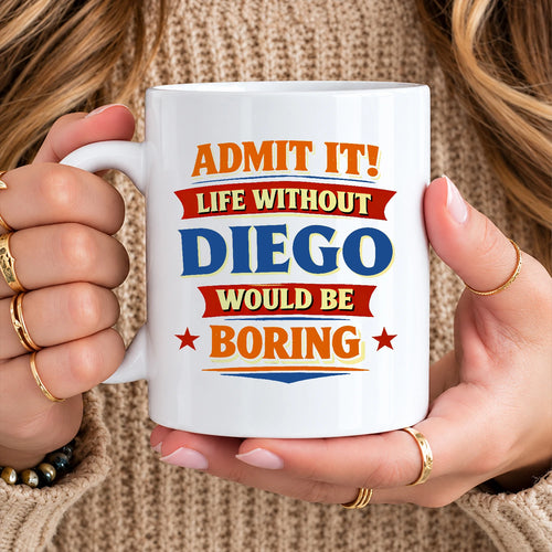 Admit It Life Without Your Name Would Be Boring Funny Mug DIEGO 13K1 MG05