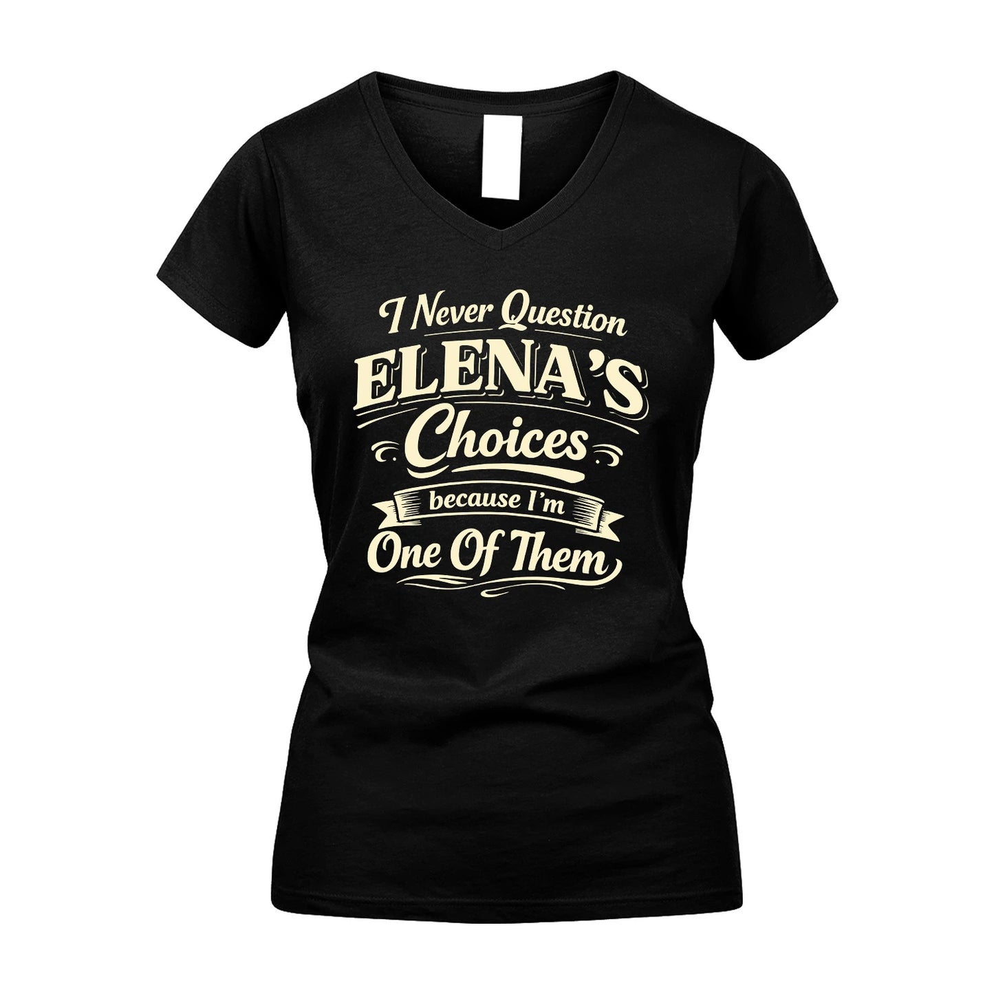ELENA 13K1-532 I Never Question... Choices Because I'm One Of Them