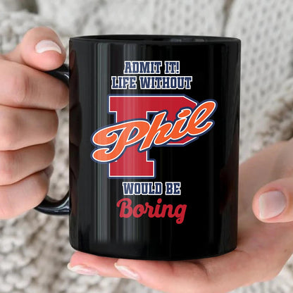 Admit It Life Without Your Name Would Be Boring Sporty Mug PHIL 13K1 MG17