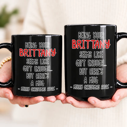 Being Your Name Seems Like Gift Enough Funny Christmas Mug Gift BRITTANY 13K1 MG33