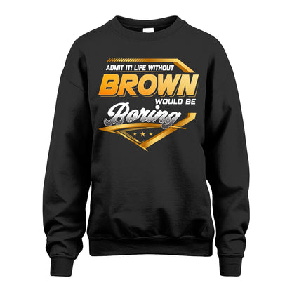 BROWN 13K1-513 Personalized "Admit It! Life Without ... Would Be Boring"