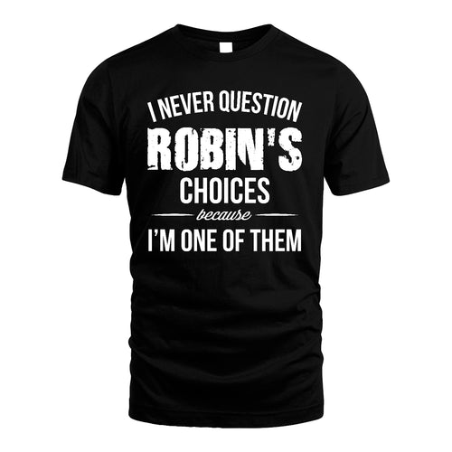 ROBIN 13K1-441 Personalized "I Never Question ... Choices Because I'm One Of Them"