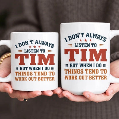 I Don’t Always Listen to Your Name Funny Mug TIM 13K1 MG12