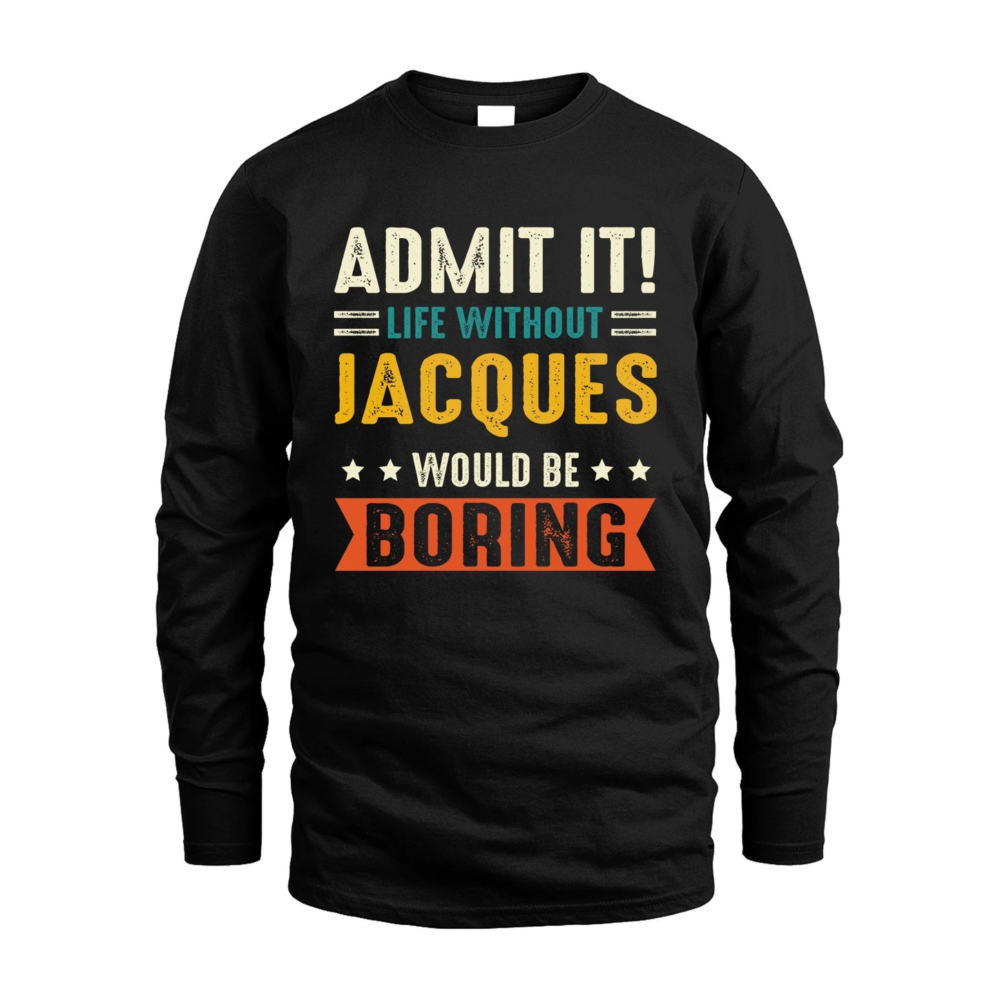 JACQUES 13K3-124–Personalized Funny Quote Apparel “Life Without NAME Would Be Boring”