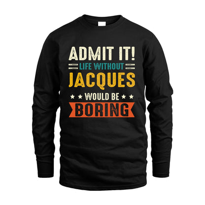 JACQUES 13K3-124–Personalized Funny Quote Apparel “Life Without NAME Would Be Boring”