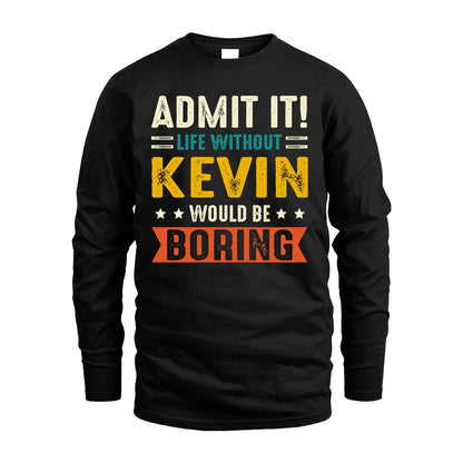 KEVIN 13K1-124–Personalized Funny Quote Apparel “Life Without NAME Would Be Boring”