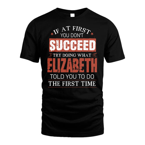 ELIZABETH 13K1-82–Personalized Funny Quote Apparel “If At First You Don’t Succeed”