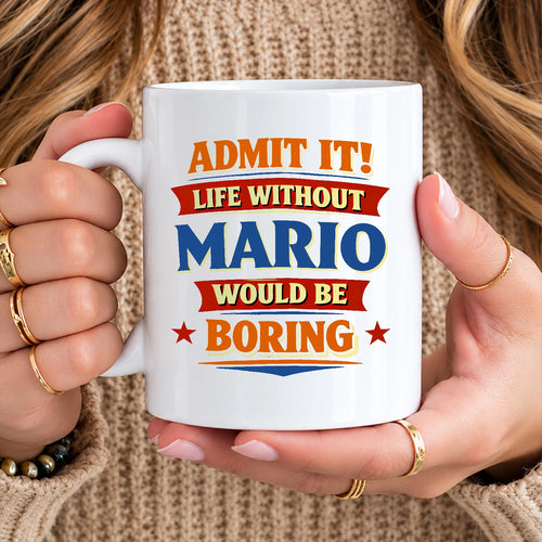 Admit It Life Without Your Name Would Be Boring Funny Mug MARIO 13K1 MG05