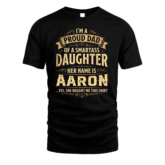 AARON 13K1-356 I'm A Proud Dad Of A Smartass Daughter Her Name Is...