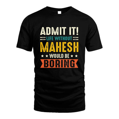 MAHESH 13K3-124–Personalized Funny Quote Apparel “Life Without NAME Would Be Boring”