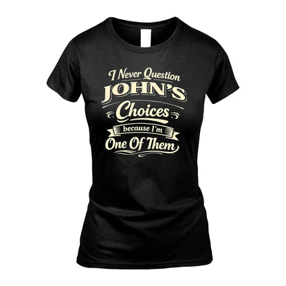 JOHN 13K1-532 I Never Question... Choices Because I'm One Of Them