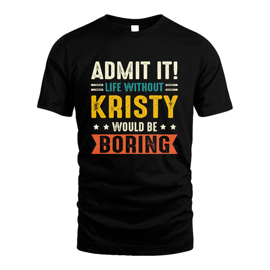 KRISTY 13K3-124–Personalized Funny Quote Apparel “Life Without NAME Would Be Boring”