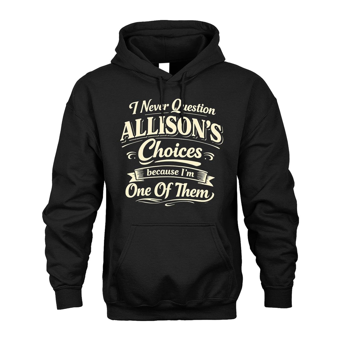 ALLISON 13K1-532 I Never Question... Choices Because I'm One Of Them