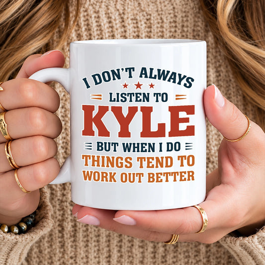 I Don’t Always Listen to Your Name Funny Mug KYLE 13K1 MG12