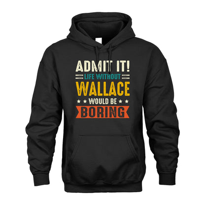 WALLACE 13K2-124–Personalized Funny Quote Apparel “Life Without NAME Would Be Boring”