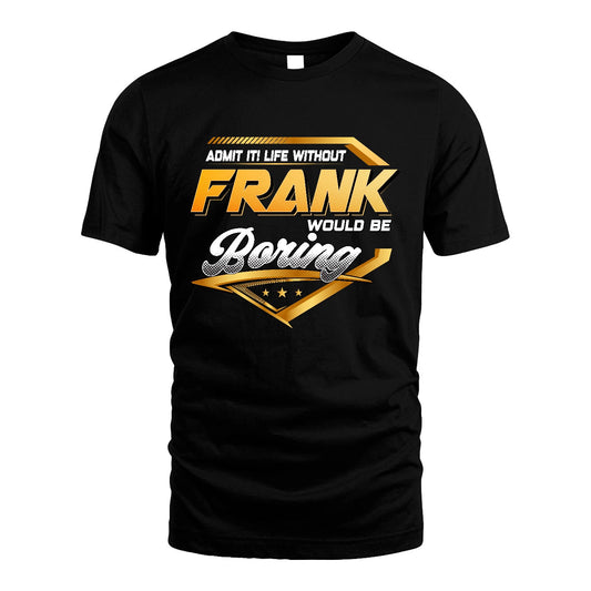 FRANK 13K1-513 Personalized "Admit It! Life Without ... Would Be Boring"