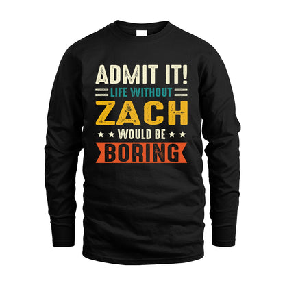 ZACH 13K3-124–Personalized Funny Quote Apparel “Life Without NAME Would Be Boring”