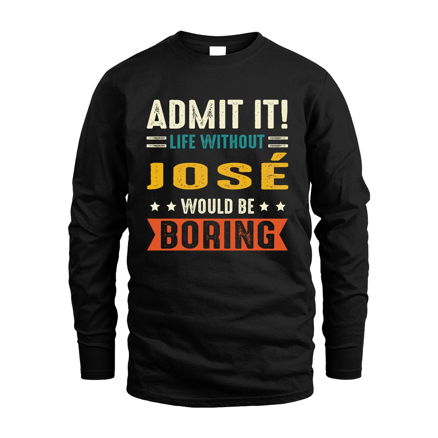 JOSÉ 13K3-124–Personalized Funny Quote Apparel “Life Without NAME Would Be Boring”