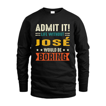JOSÉ 13K3-124–Personalized Funny Quote Apparel “Life Without NAME Would Be Boring”