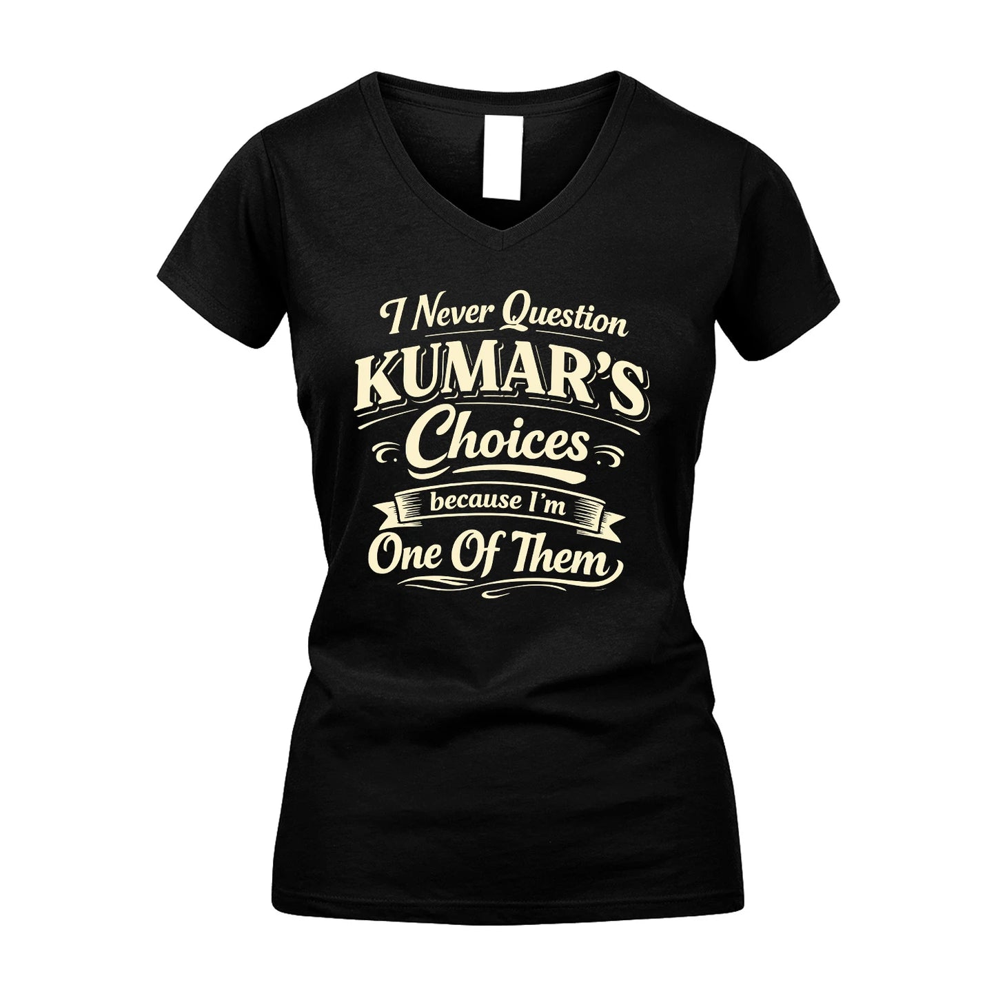 KUMAR 13K1-532 I Never Question... Choices Because I'm One Of Them