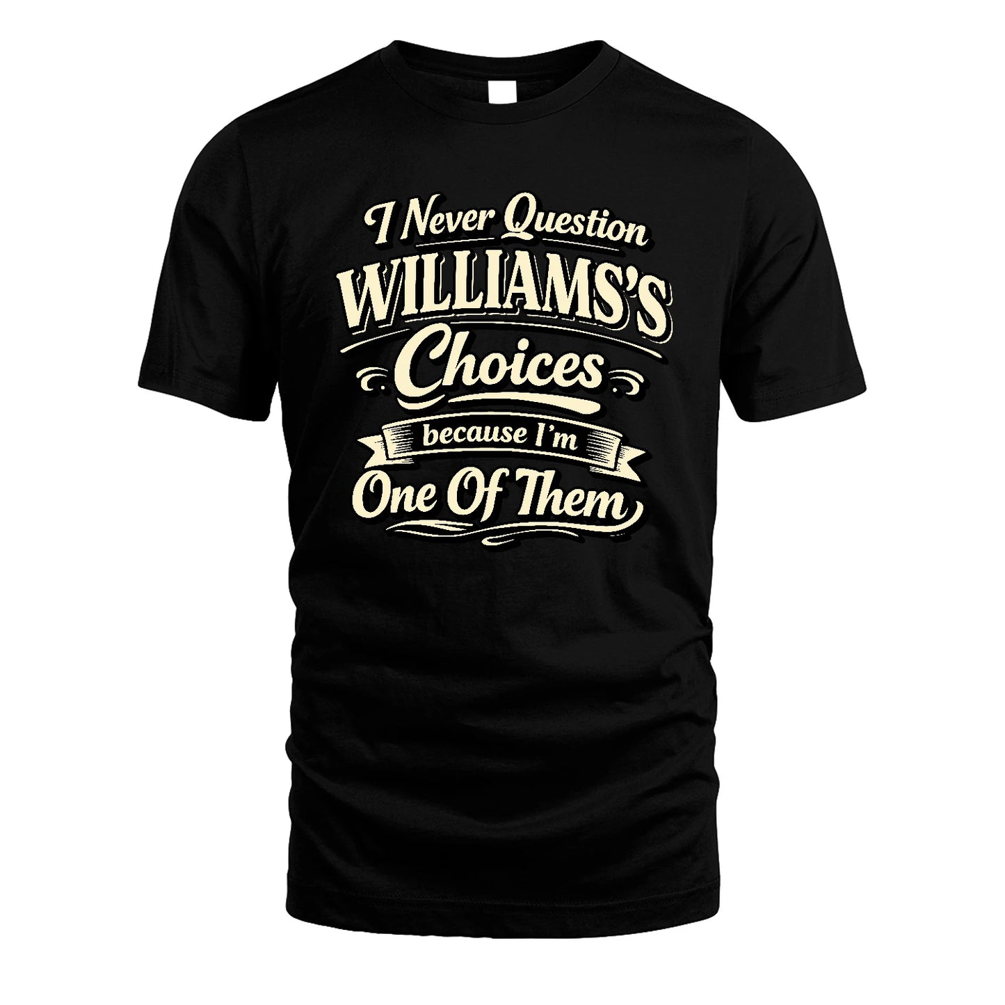 WILLIAMS 13K1-532 I Never Question... Choices Because I'm One Of Them
