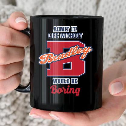 Admit It Life Without Your Name Would Be Boring Sporty Mug BRADLEY 13K1 MG17