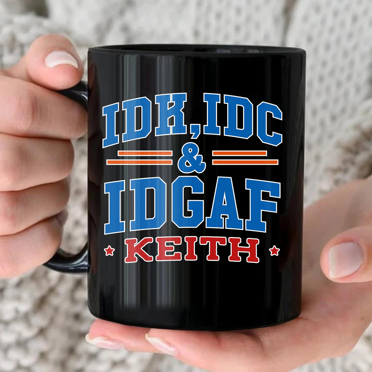 Idk Idc & Idgaf Your Name Funny Mug KEITH 13K1 MG36