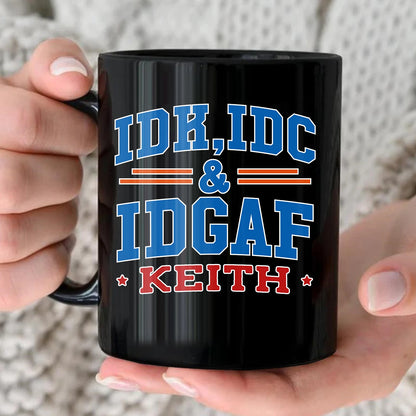 Idk Idc & Idgaf Your Name Funny Mug KEITH 13K1 MG36