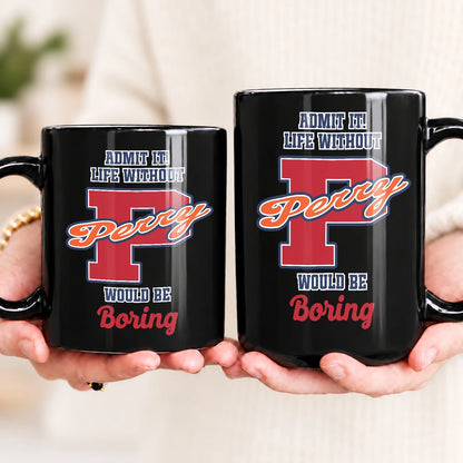 Admit It Life Without Your Name Would Be Boring Sporty Mug PERRY 13K1 MG17