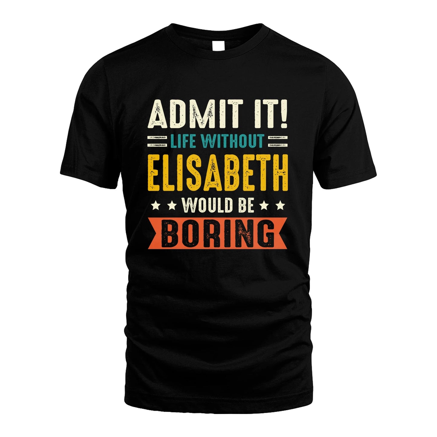 ELISABETH 13K3-124–Personalized Funny Quote Apparel “Life Without NAME Would Be Boring”