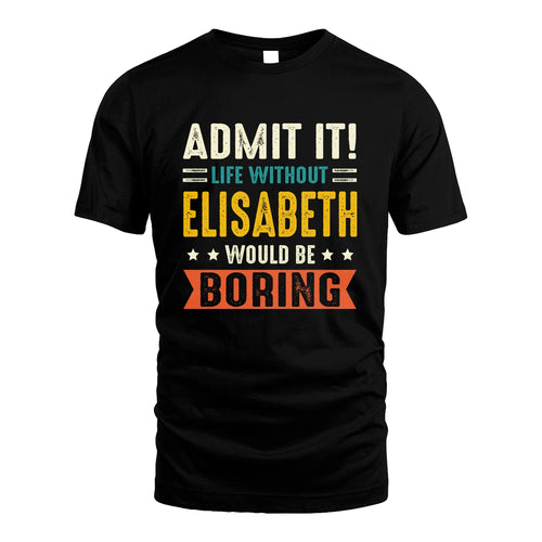 ELISABETH 13K3-124–Personalized Funny Quote Apparel “Life Without NAME Would Be Boring”