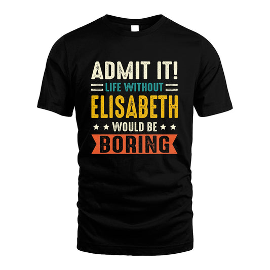 ELISABETH 13K3-124–Personalized Funny Quote Apparel “Life Without NAME Would Be Boring”