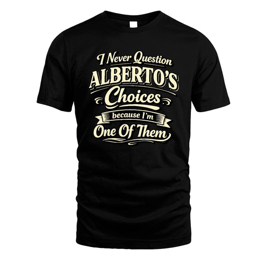 ALBERTO 13K1-532 I Never Question... Choices Because I'm One Of Them