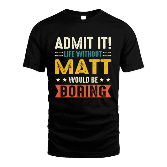 MATT 13K1-124–Personalized Funny Quote Apparel “Life Without NAME Would Be Boring”