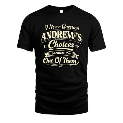 ANDREW 13K1-532 I Never Question... Choices Because I'm One Of Them