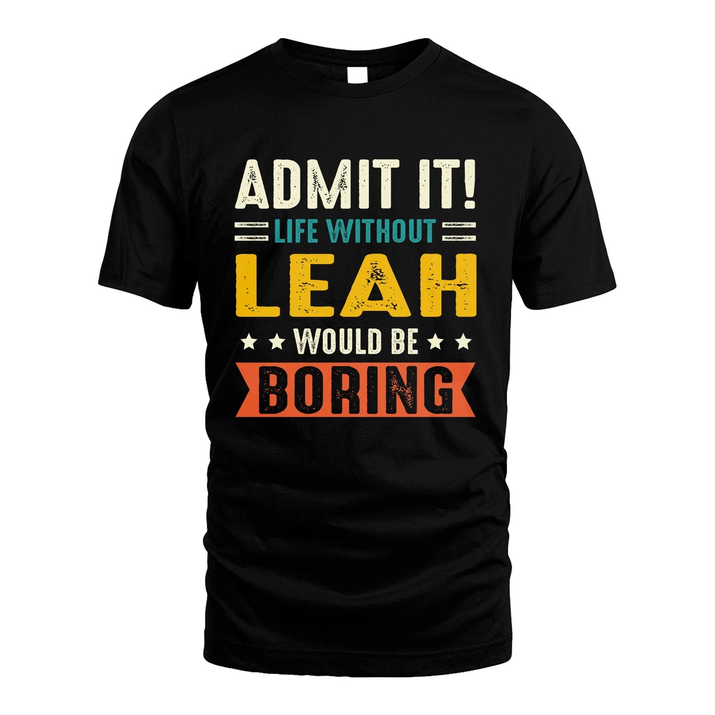 LEAH 13K2-124–Personalized Funny Quote Apparel “Life Without NAME Would Be Boring”