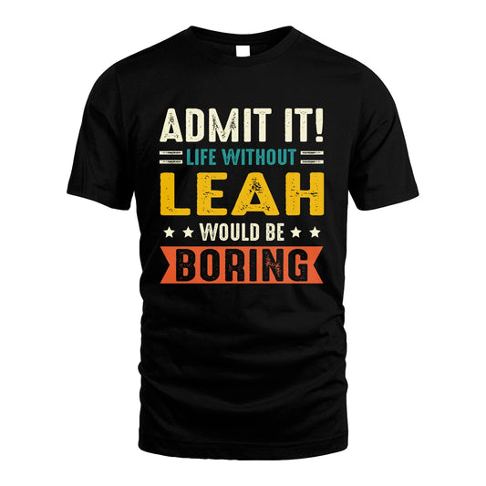 LEAH 13K2-124–Personalized Funny Quote Apparel “Life Without NAME Would Be Boring”