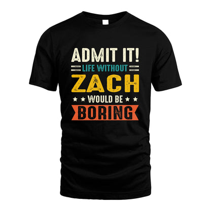 ZACH 13K3-124–Personalized Funny Quote Apparel “Life Without NAME Would Be Boring”