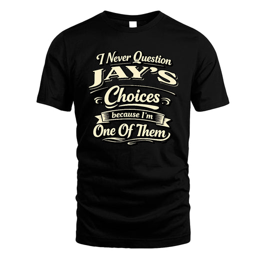JAY 13K1-532 I Never Question... Choices Because I'm One Of Them