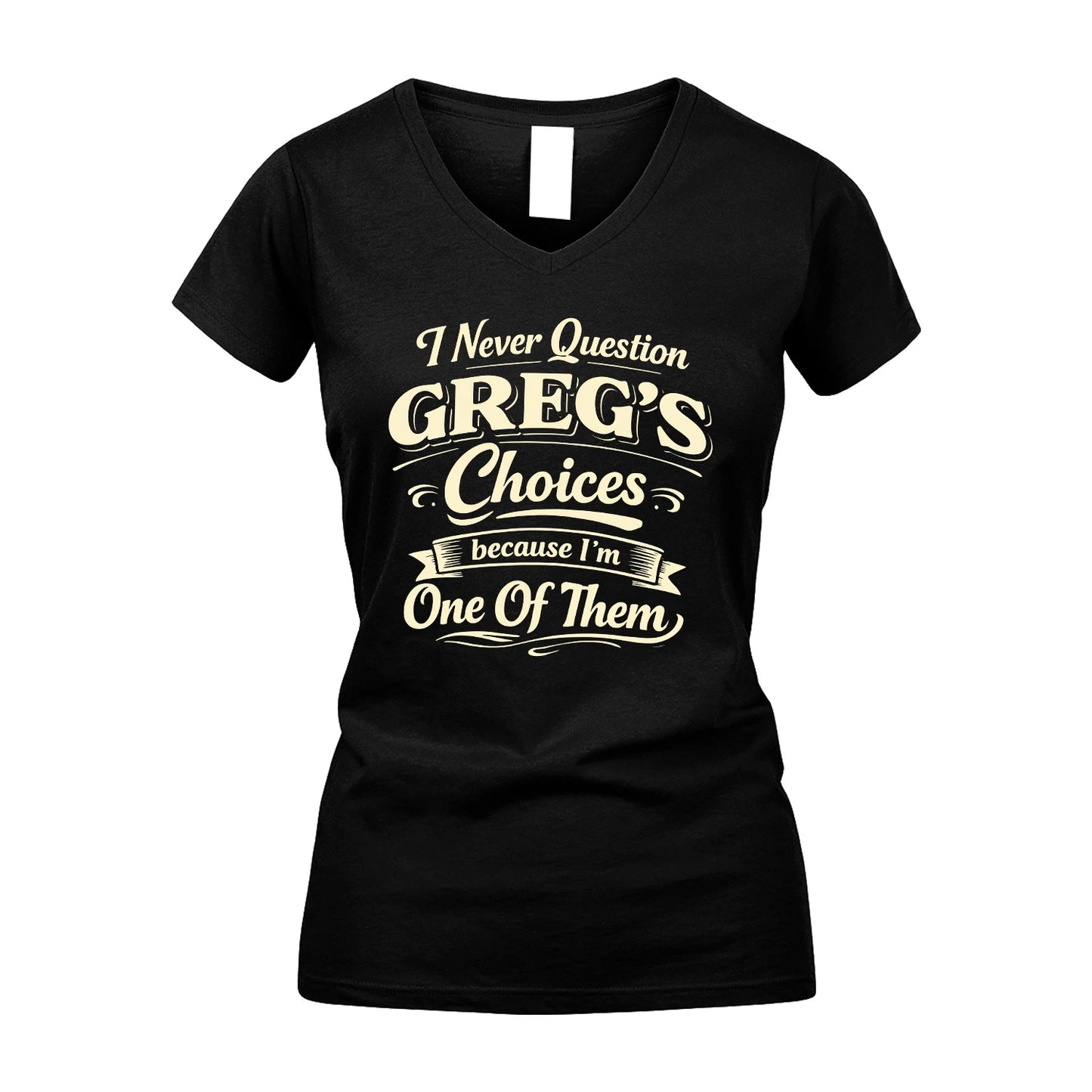 GREG 13K1-532 I Never Question... Choices Because I'm One Of Them