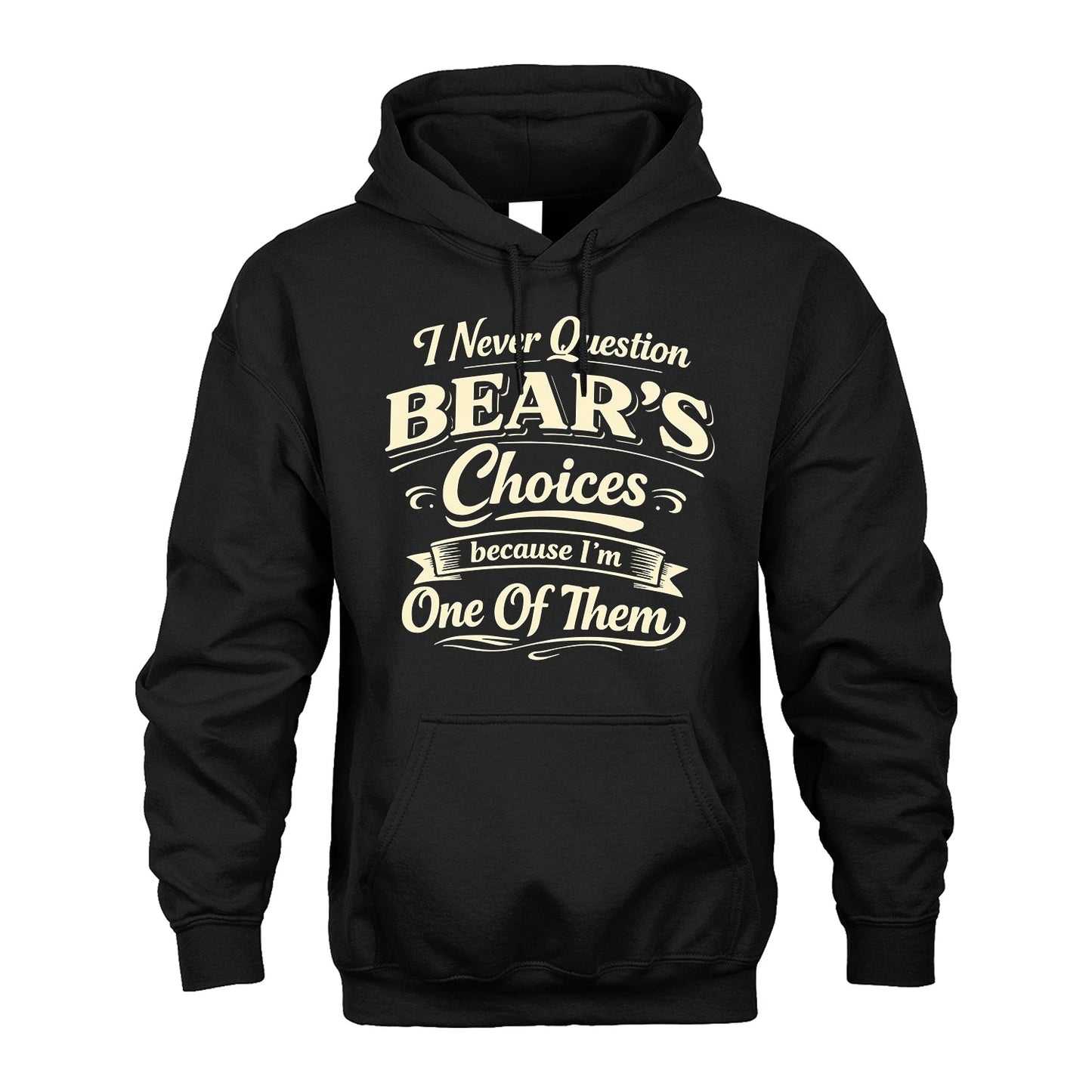 BEAR 13K1-532 I Never Question... Choices Because I'm One Of Them
