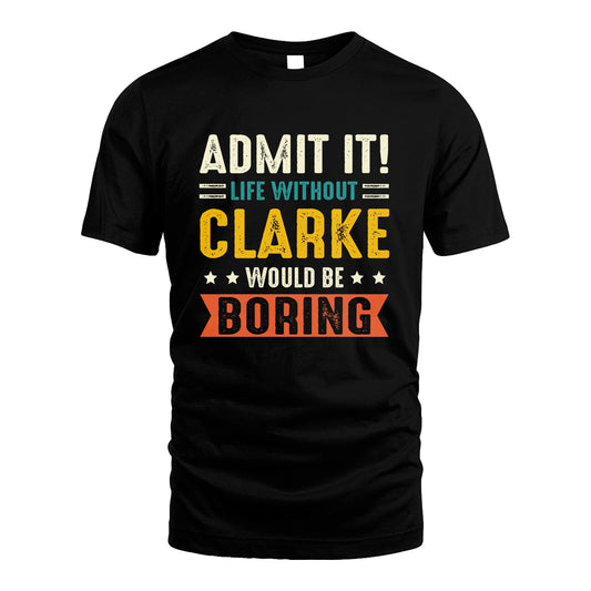CLARKE 13K3-124–Personalized Funny Quote Apparel “Life Without NAME Would Be Boring”