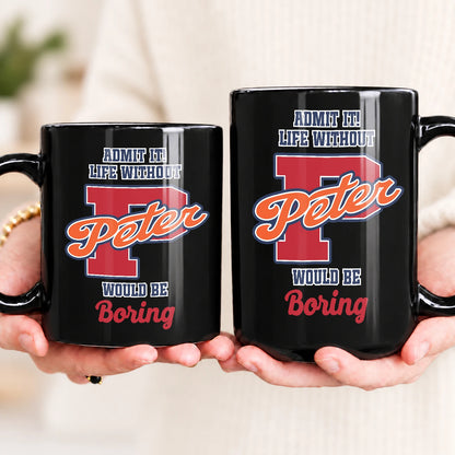 Admit It Life Without Your Name Would Be Boring Sporty Mug PETER 13K1 MG17