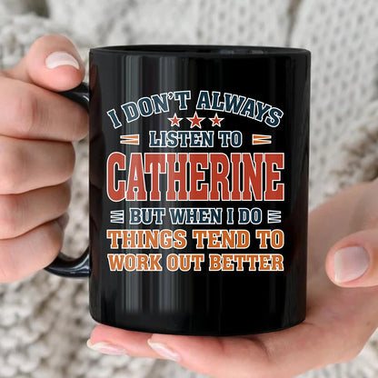 I Don’t Always Listen to Your Name Funny Mug CATHERINE 13K1 MG12
